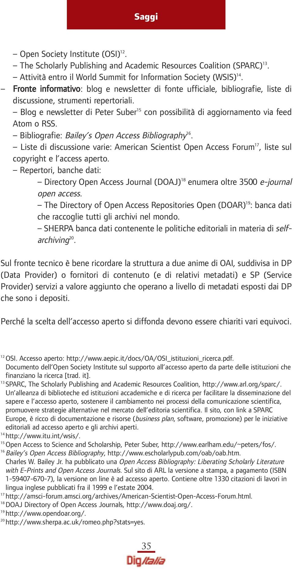 Blog e newsletter di Peter Suber 15 con possibilità di aggiornamento via feed Atom o RSS. Bibliografie: Bailey s Open Access Bibliography 16.