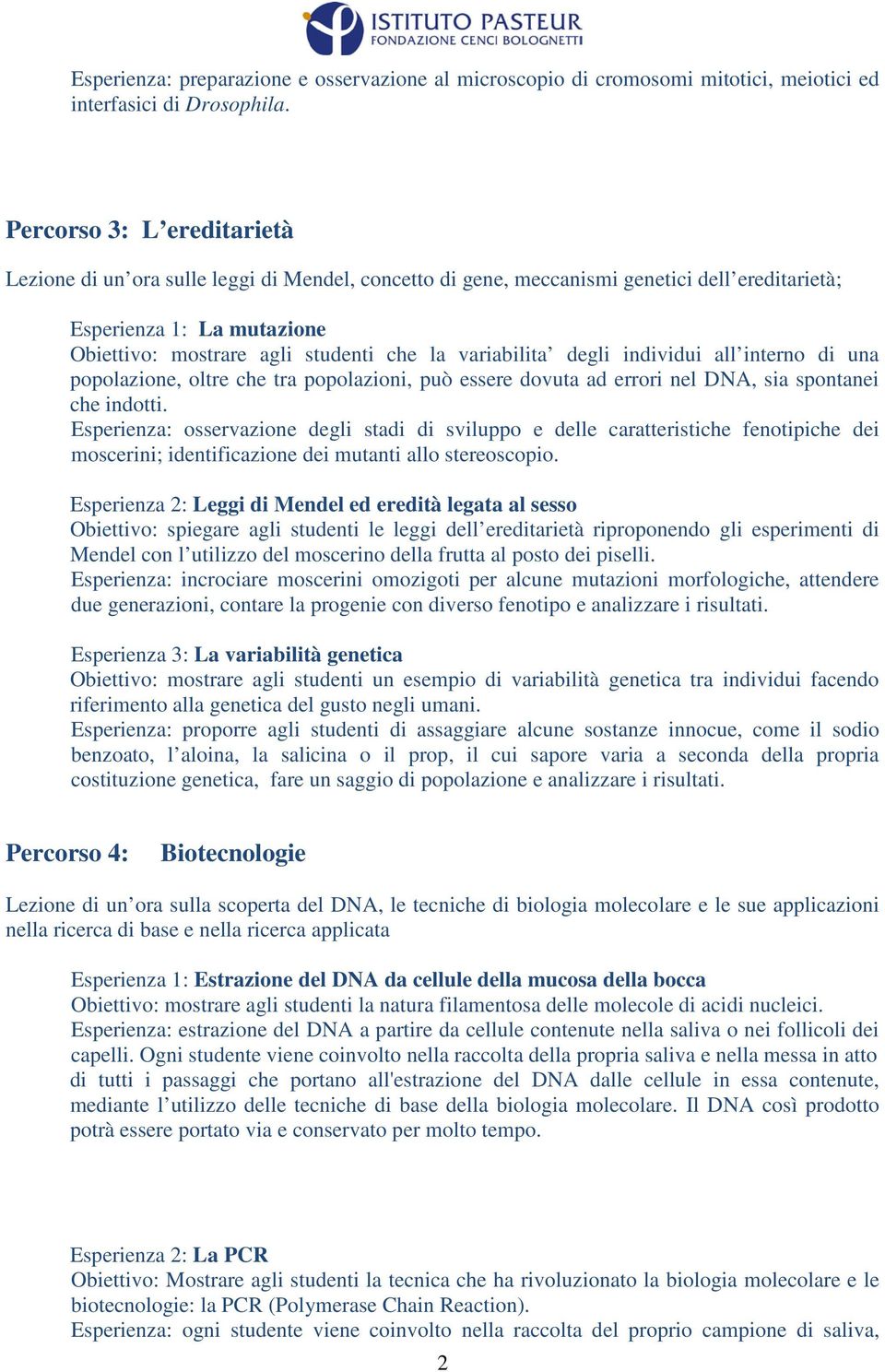 variabilita degli individui all interno di una popolazione, oltre che tra popolazioni, può essere dovuta ad errori nel DNA, sia spontanei che indotti.