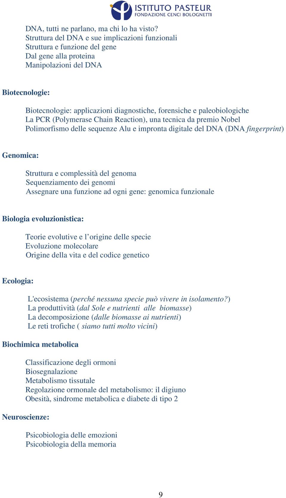 paleobiologiche La PCR (Polymerase Chain Reaction), una tecnica da premio Nobel Polimorfismo delle sequenze Alu e impronta digitale del DNA (DNA fingerprint) Genomica: Struttura e complessità del