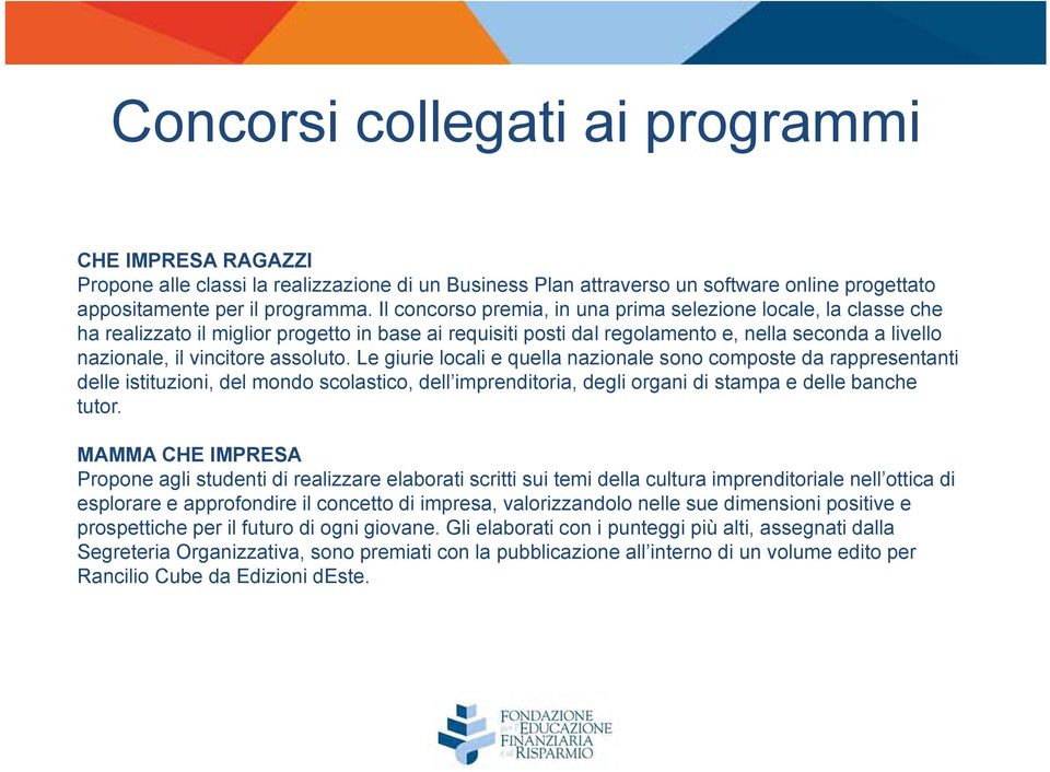 assoluto. Le giurie locali e quella nazionale sono composte da rappresentanti delle istituzioni, del mondo scolastico, dell imprenditoria, degli organi di stampa e delle banche tutor.