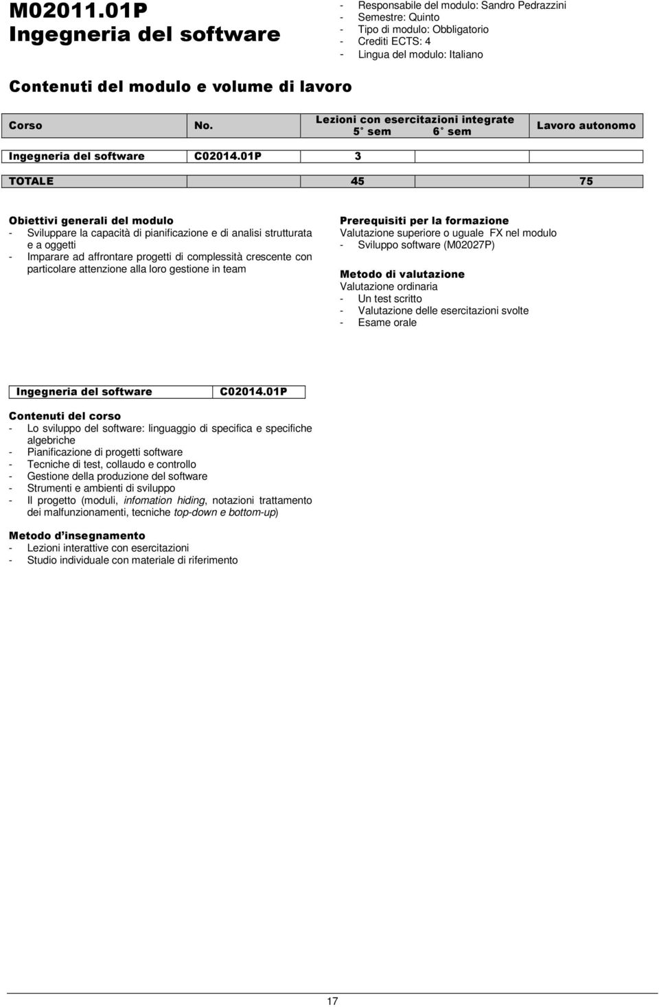 01P 3 TOTALE 45 75 - Sviluppare la capacità di pianificazione e di analisi strutturata e a oggetti - Imparare ad affrontare progetti di complessità crescente con particolare attenzione alla loro