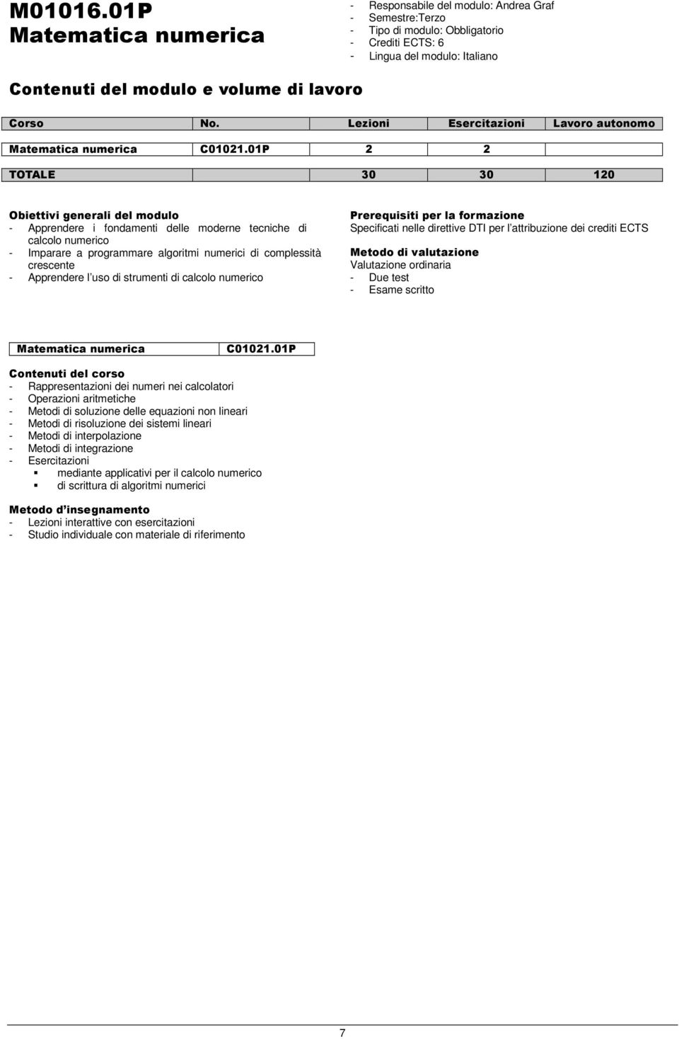 calcolo numerico Prerequisiti per la formazione Specificati nelle direttive DTI per l attribuzione dei crediti ECTS - Due test - Esame scritto Matematica numerica C01021.