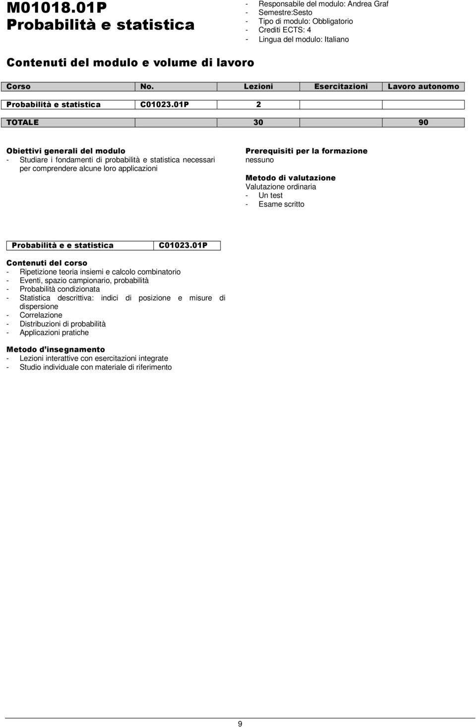 01P 2 TOTALE 30 90 - Studiare i fondamenti di probabilità e statistica necessari per comprendere alcune loro applicazioni Prerequisiti per la formazione nessuno - Un test