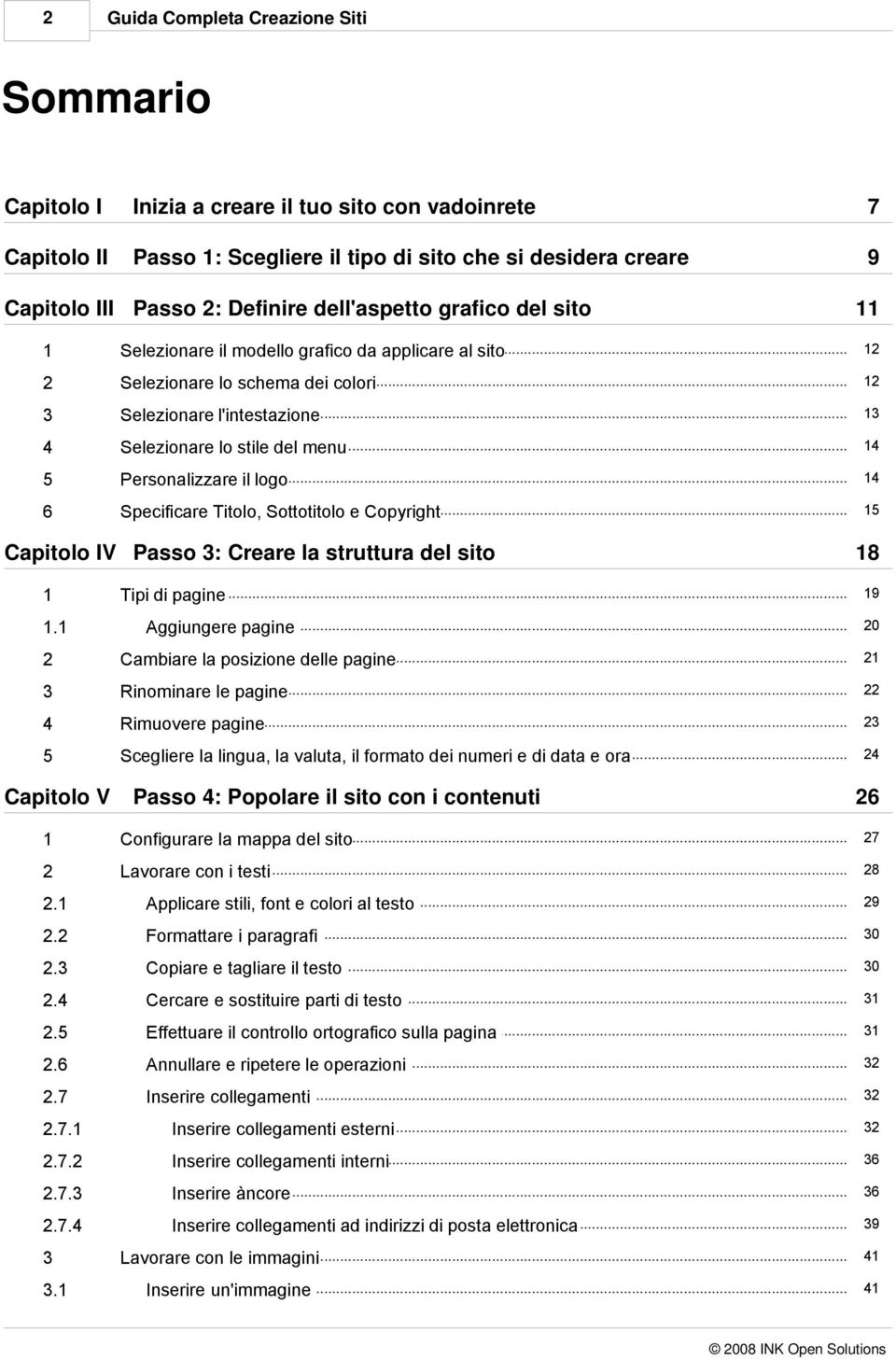 Personalizzare il logo 6 15 Specificare Titolo, Sottotitolo e Copyright Capitolo IV Passo 3: Creare la struttura del sito 1 1 18 Tipi di pagine 19 20 Aggiungere pagine 2 21 Cambiare la posizione