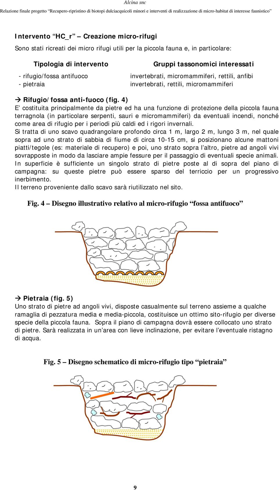 4) E costituita principalmente da pietre ed ha una funzione di protezione della piccola fauna terragnola (in particolare serpenti, sauri e micromammiferi) da eventuali incendi, nonché come area di