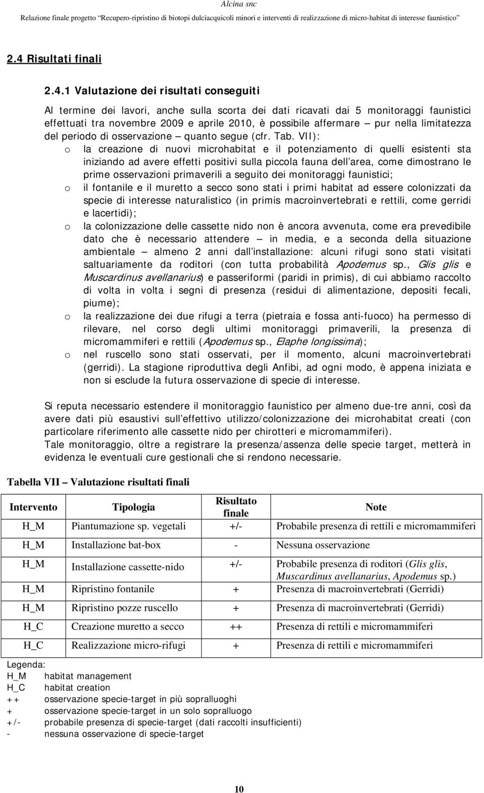 VII): o la creazione di nuovi microhabitat e il potenziamento di quelli esistenti sta iniziando ad avere effetti positivi sulla piccola fauna dell area, come dimostrano le prime osservazioni