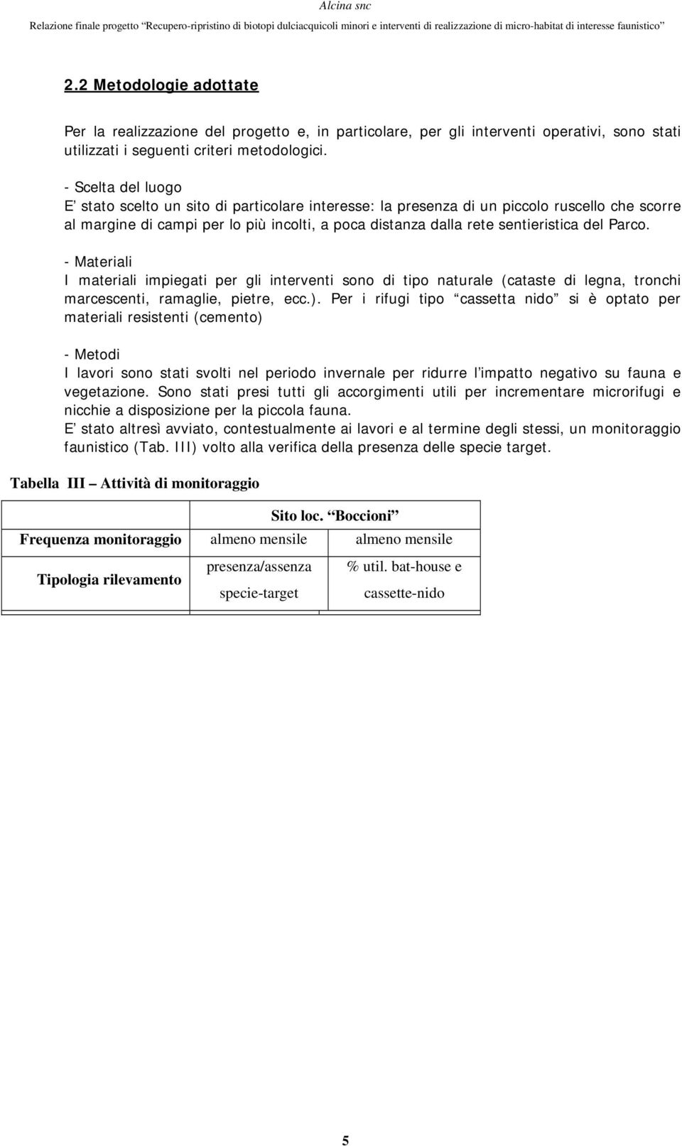 Parco. - Materiali I materiali impiegati per gli interventi sono di tipo naturale (cataste di legna, tronchi marcescenti, ramaglie, pietre, ecc.).