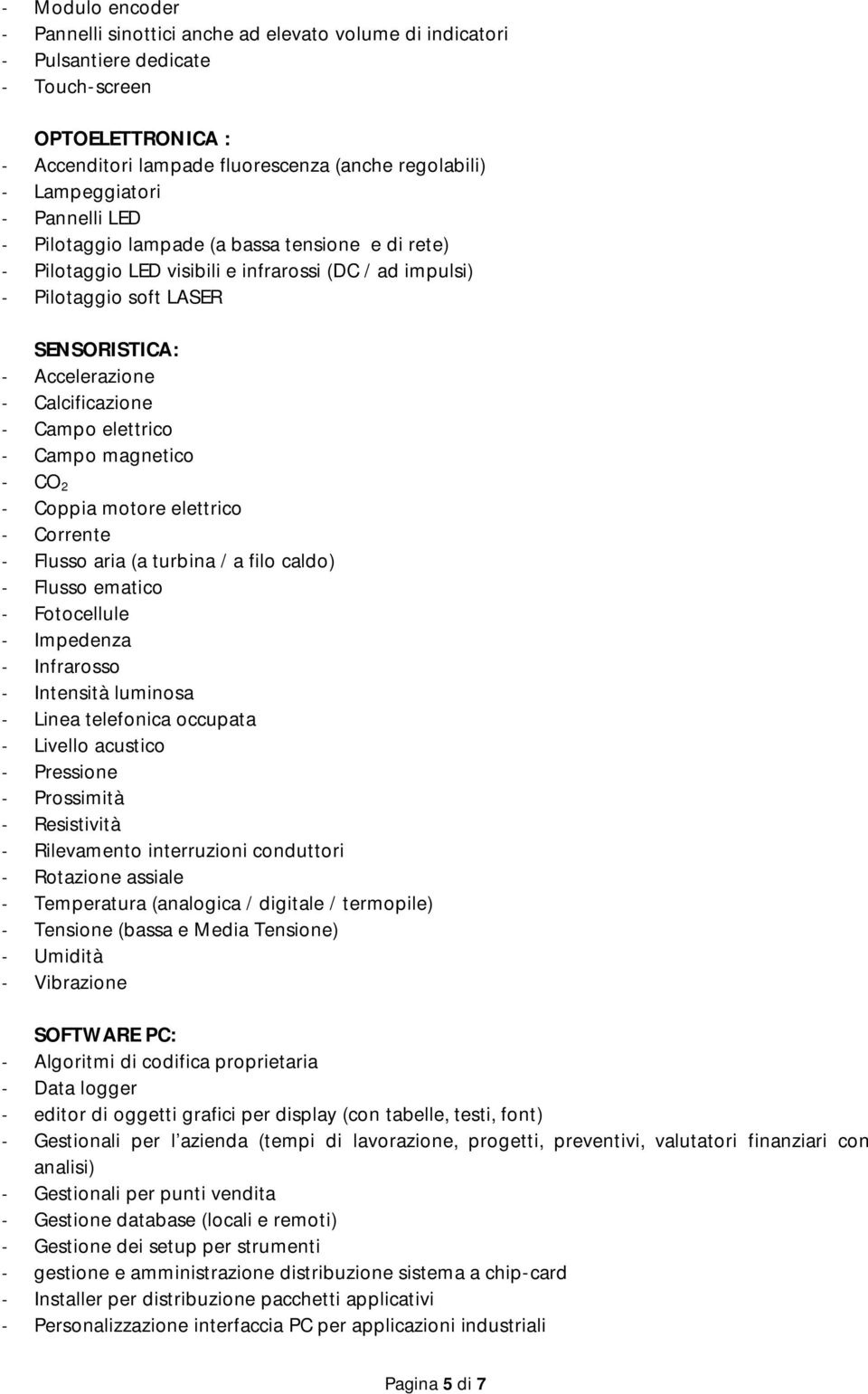 Calcificazione - Campo elettrico - Campo magnetico - CO 2 - Coppia motore elettrico - Corrente - Flusso aria (a turbina / a filo caldo) - Flusso ematico - Fotocellule - Impedenza - Infrarosso -