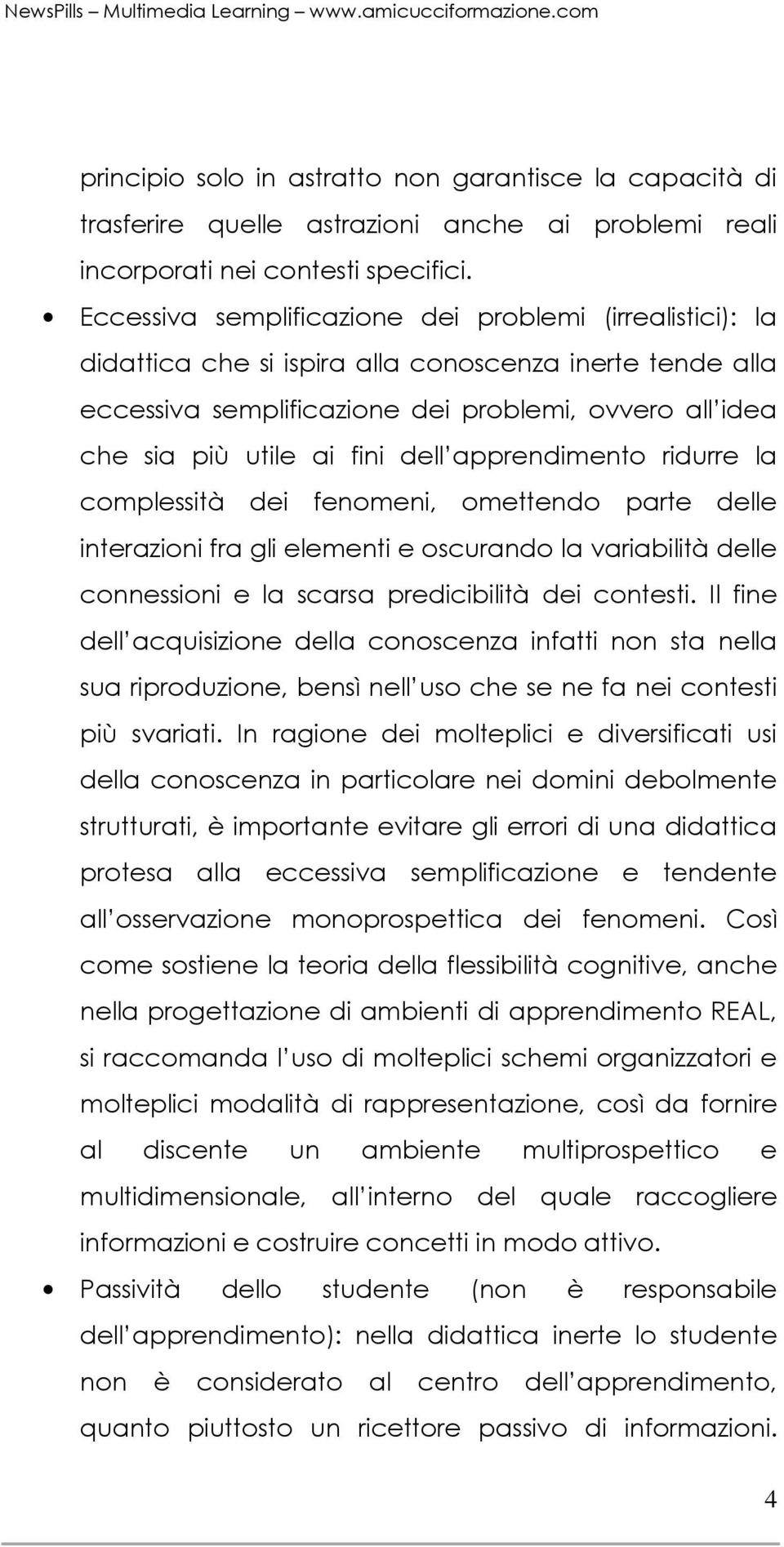 dell apprendimento ridurre la complessità dei fenomeni, omettendo parte delle interazioni fra gli elementi e oscurando la variabilità delle connessioni e la scarsa predicibilità dei contesti.