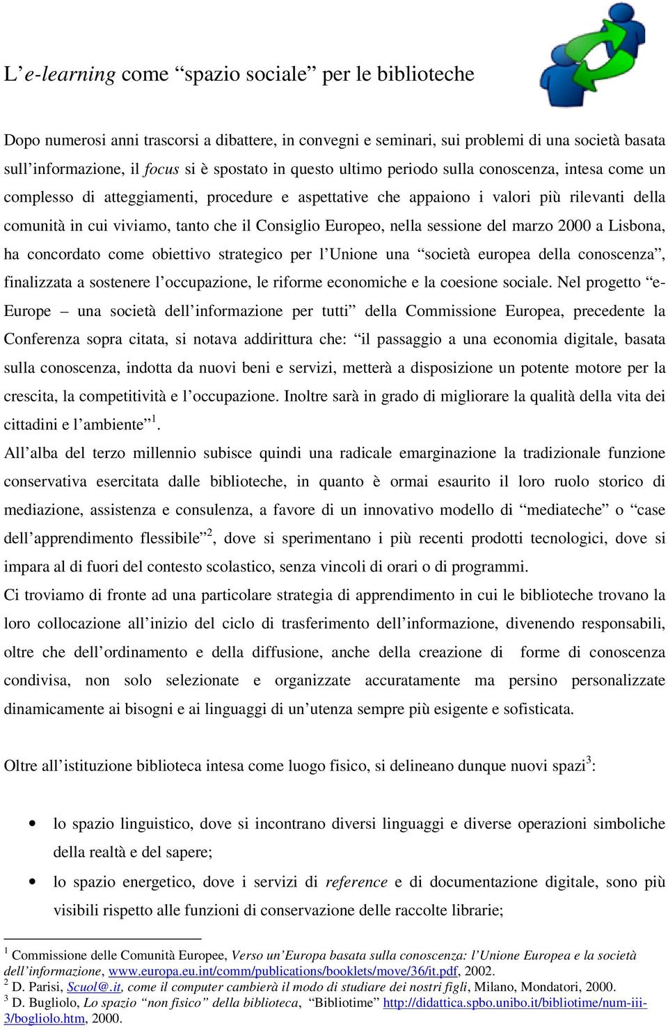 Europeo, nella sessione del marzo 2000 a Lisbona, ha concordato come obiettivo strategico per l Unione una società europea della conoscenza, finalizzata a sostenere l occupazione, le riforme