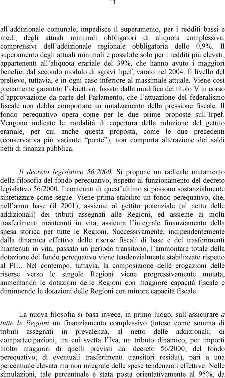 Il superamento degli attuali minimali è possibile solo per i redditi più elevati, appartenenti all aliquota erariale del 39%, che hanno avuto i maggiori benefici dal secondo modulo di sgravi Irpef,