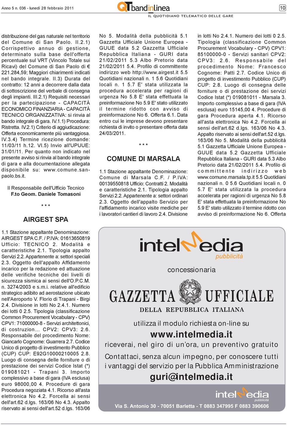 IV.1.1) Procedura: Ristretta. IV.2.1) Criterio di aggiudicazione: Offerta economicamente più vantaggiosa. IV.3.4) Termine ricezione domande: 11/03/11 h.12. VI.5) Invio all'upuue: 31/01/11.