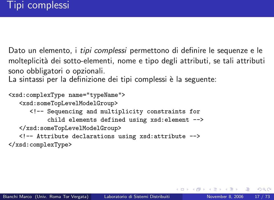 La sintassi per la definizione dei tipi complessi è la seguente: <xsd:complextype name="typename"> <xsd:sometoplevelmodelgroup> <!
