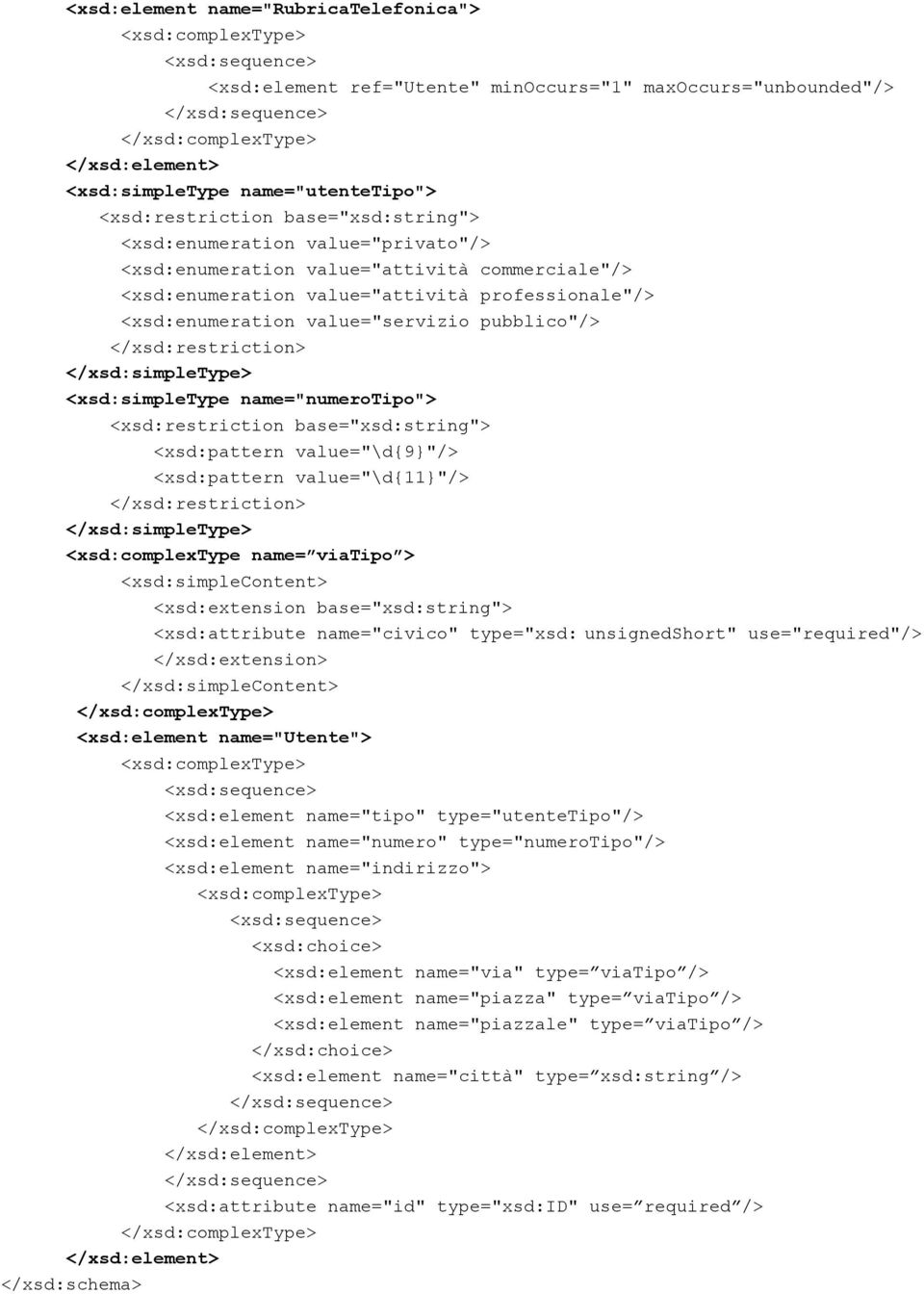 <xsd:simpletype name="numerotipo"> <xsd:restriction base="xsd:string"> <xsd:pattern value="\d{9}"/> <xsd:pattern value="\d{11}"/> </xsd:restriction> </xsd:simpletype> <xsd:complextype name= viatipo >