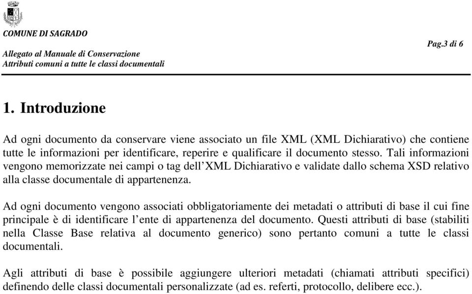 Tali informazioni vengono memorizzate nei campi o tag dell XML Dichiarativo e validate dallo schema XSD relativo alla classe documentale di appartenenza.