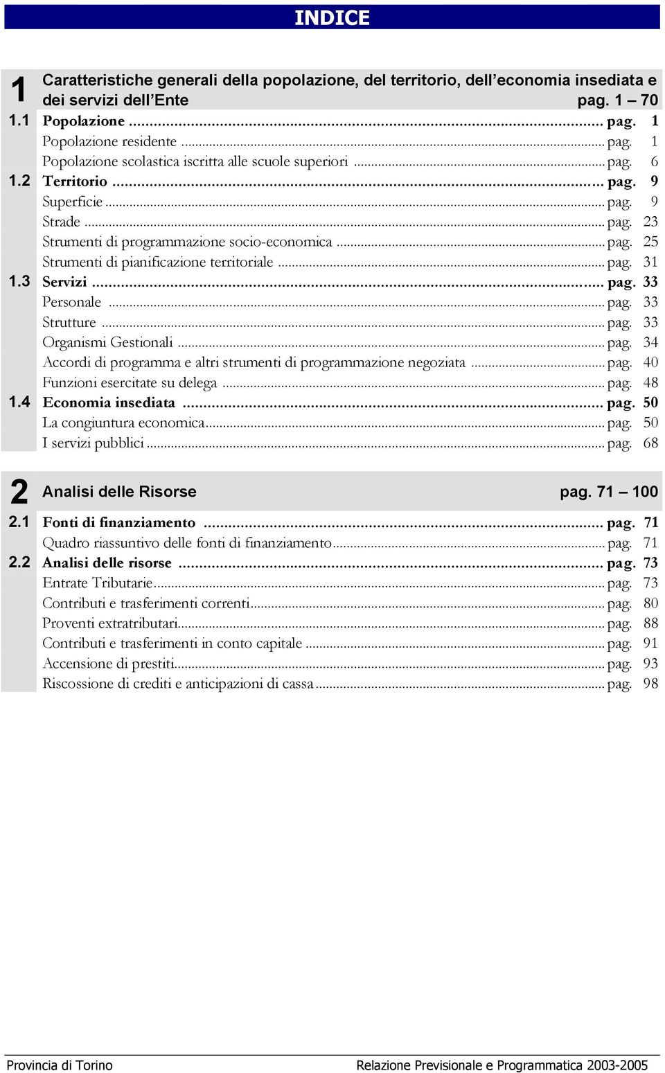 .. pag. 33 Strutture... pag. 33 Organismi Gestionali... pag. 34 Accordi di programma e altri strumenti di programmazione negoziata... pag. 40 Funzioni esercitate su delega... pag. 48 1.