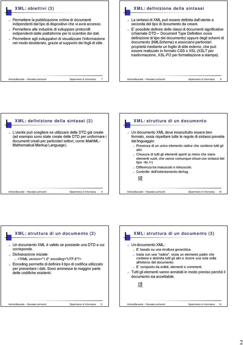 Permettere agli sviluppatori di visualizzare l informazione nel modo desiderato, grazie al supporto dei fogli di stile.