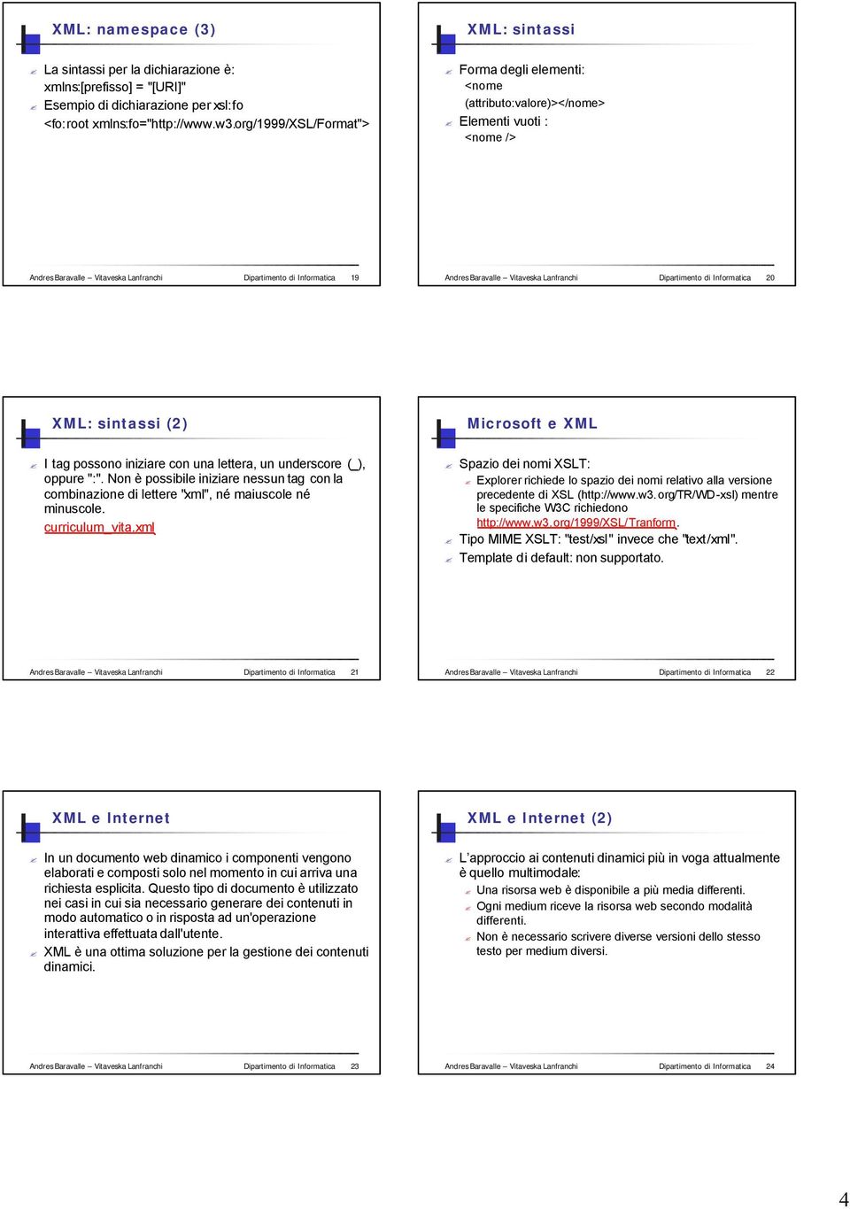 Baravalle Vitaveska Lanfranchi Dipartimento di Informatica 20 XML: sintassi (2) I tag possono iniziare con una lettera, un underscore (_), oppure ":".