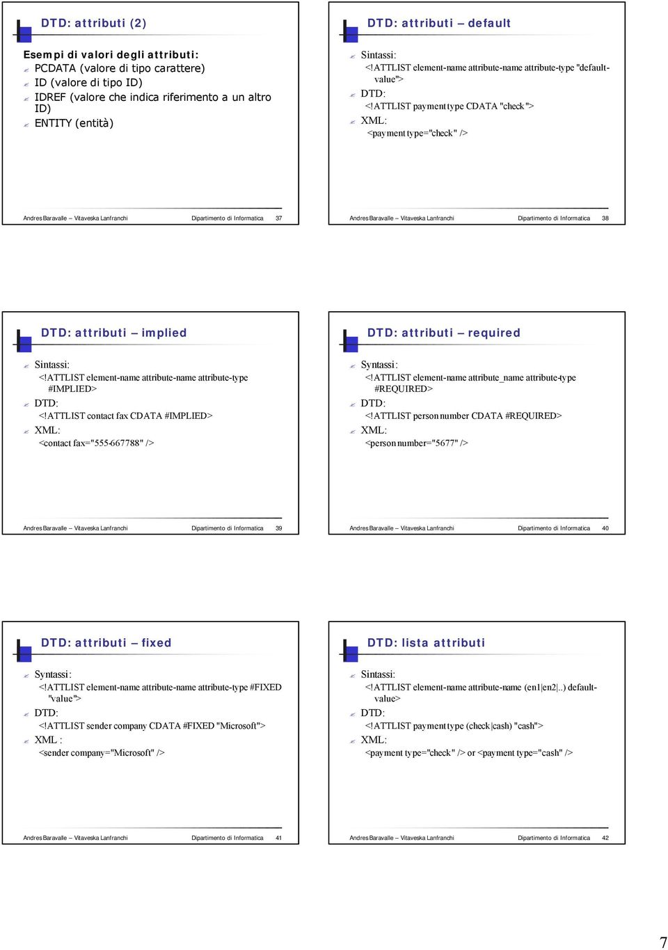 ATTLIST payment type CDATA "check"> XML: <payment type="check" /> Andres Baravalle Vitaveska Lanfranchi Dipartimento di Informatica 37 Andres Baravalle Vitaveska Lanfranchi Dipartimento di