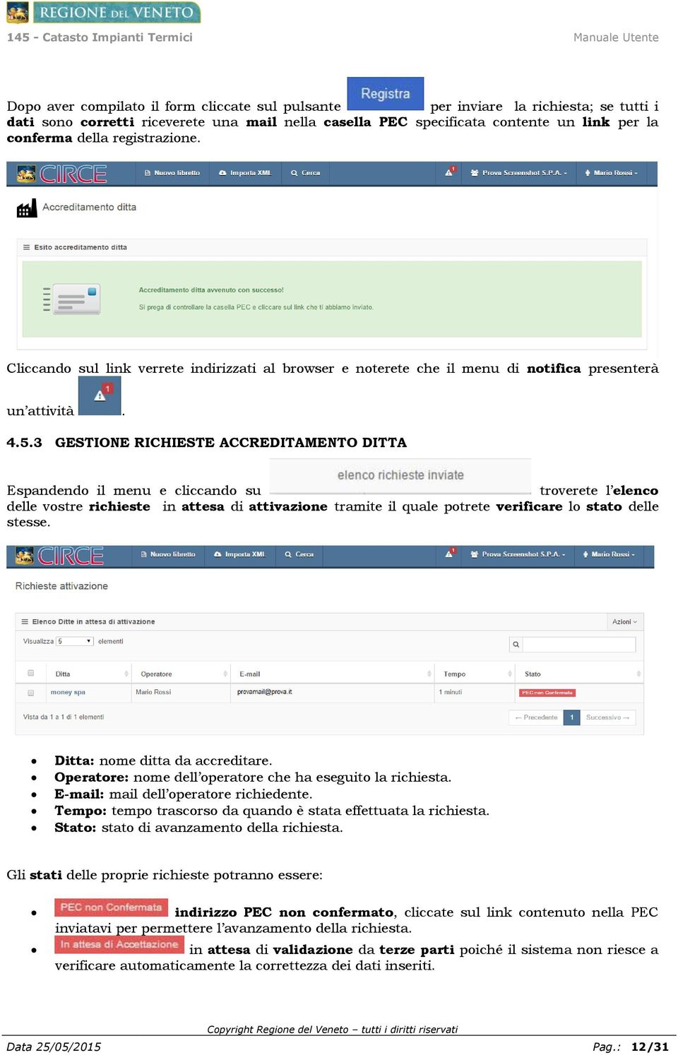 3 GESTIONE RICHIESTE ACCREDITAMENTO DITTA Espandendo il menu e cliccando su troverete l elenco delle vostre richieste in attesa di attivazione tramite il quale potrete verificare lo stato delle