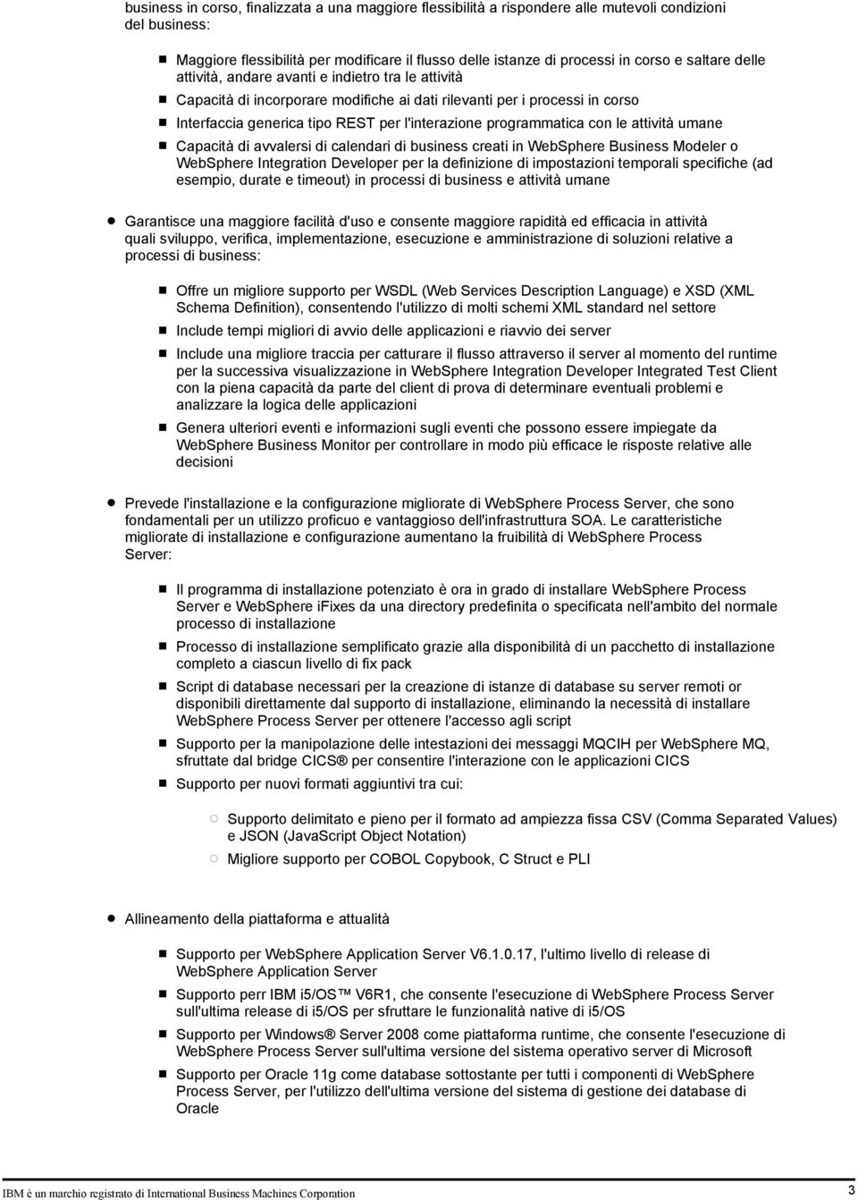 programmatica con le attività umane Capacità di avvalersi di calendari di business creati in WebSphere Business Modeler o WebSphere Integration Developer per la definizione di impostazioni temporali