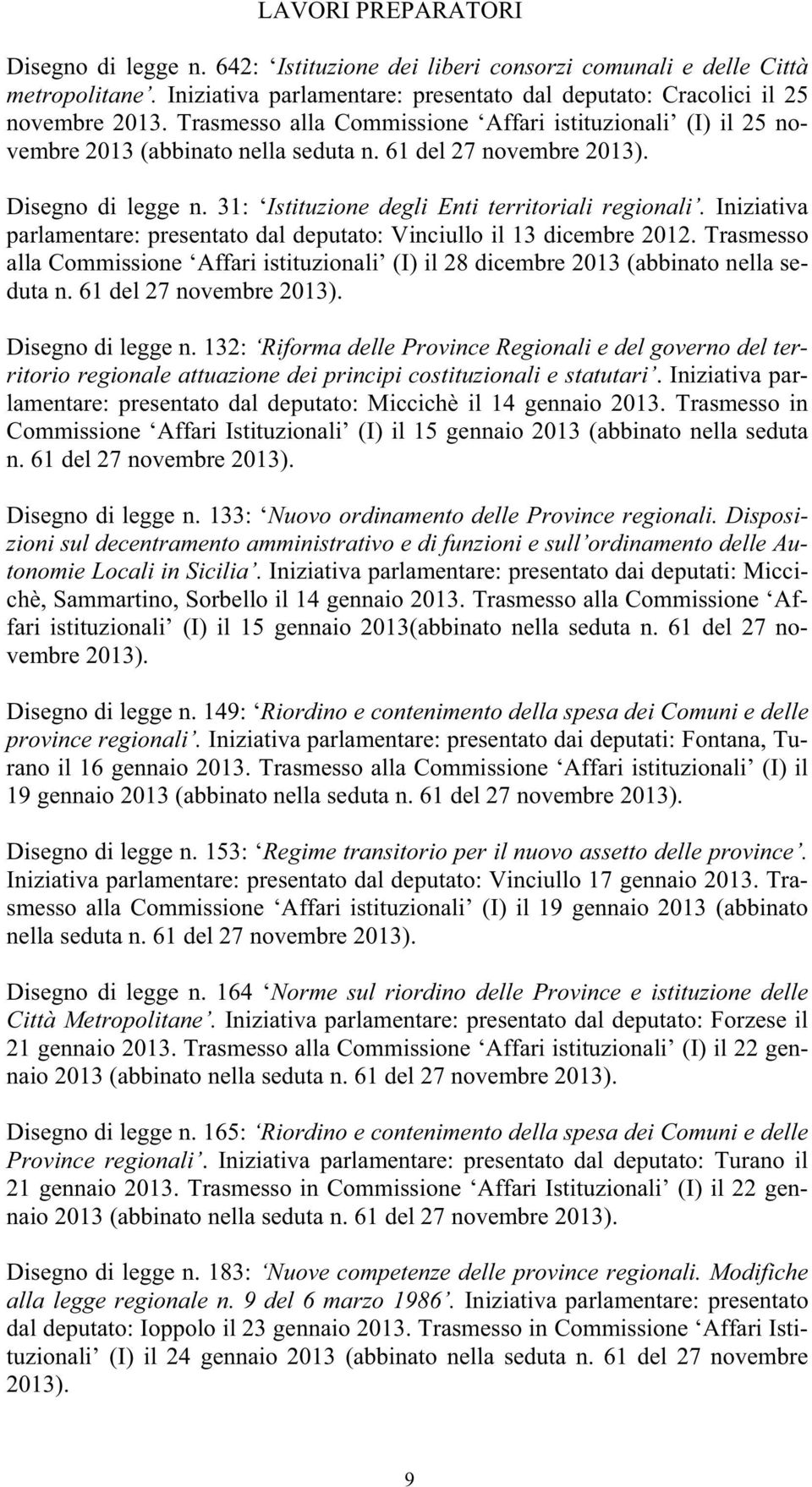 Iniziativa parlamentare: presentato dal deputato: Vinciullo il 13 dicembre 2012. Trasmesso alla Commissione Affari istituzionali (I) il 28 dicembre 2013 (abbinato nella seduta n.