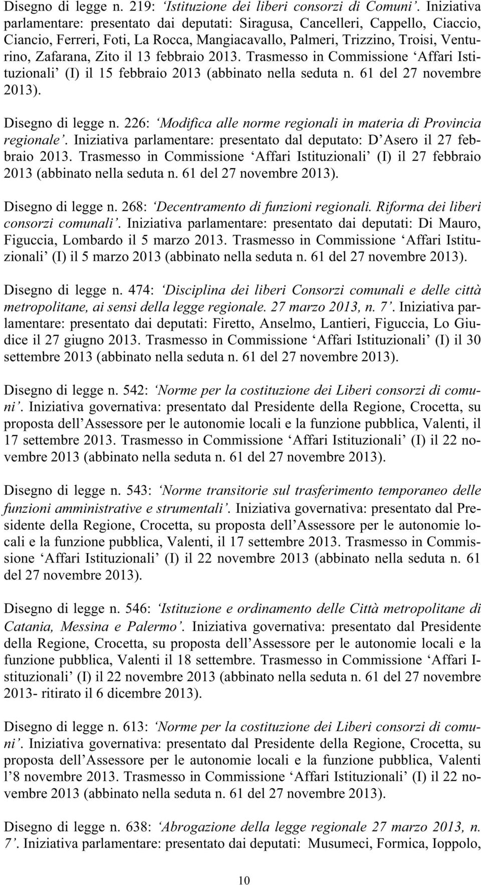 febbraio 2013. Trasmesso in Commissione Affari Istituzionali (I) il 15 febbraio 2013 (abbinato nella seduta n. 61 del 27 novembre 2013). Disegno di legge n.