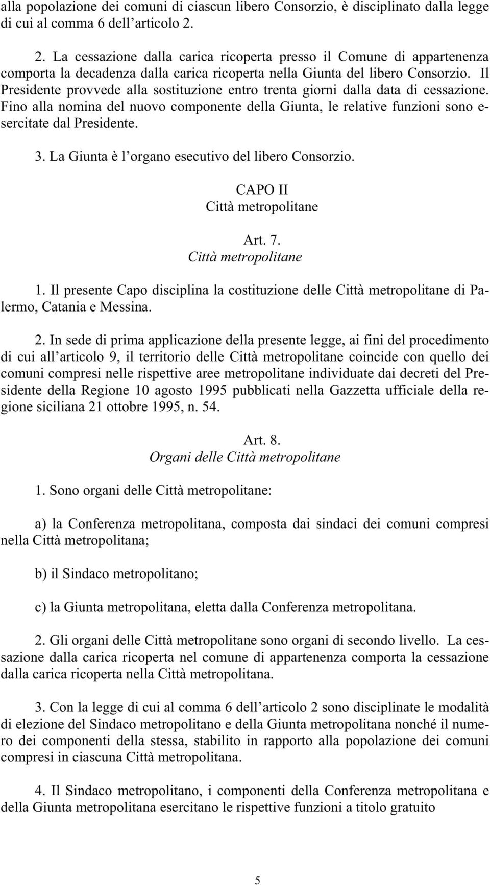 Il Presidente provvede alla sostituzione entro trenta giorni dalla data di cessazione. Fino alla nomina del nuovo componente della Giunta, le relative funzioni sono e- sercitate dal Presidente. 3.