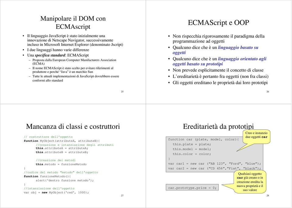 produttore e perché Java è un marchio Sun Tutte le attuali implementazioni di JavaScript dovrebbero essere conformi allo standard ECMAScript e OOP Non rispecchia rigorosamente il paradigma della