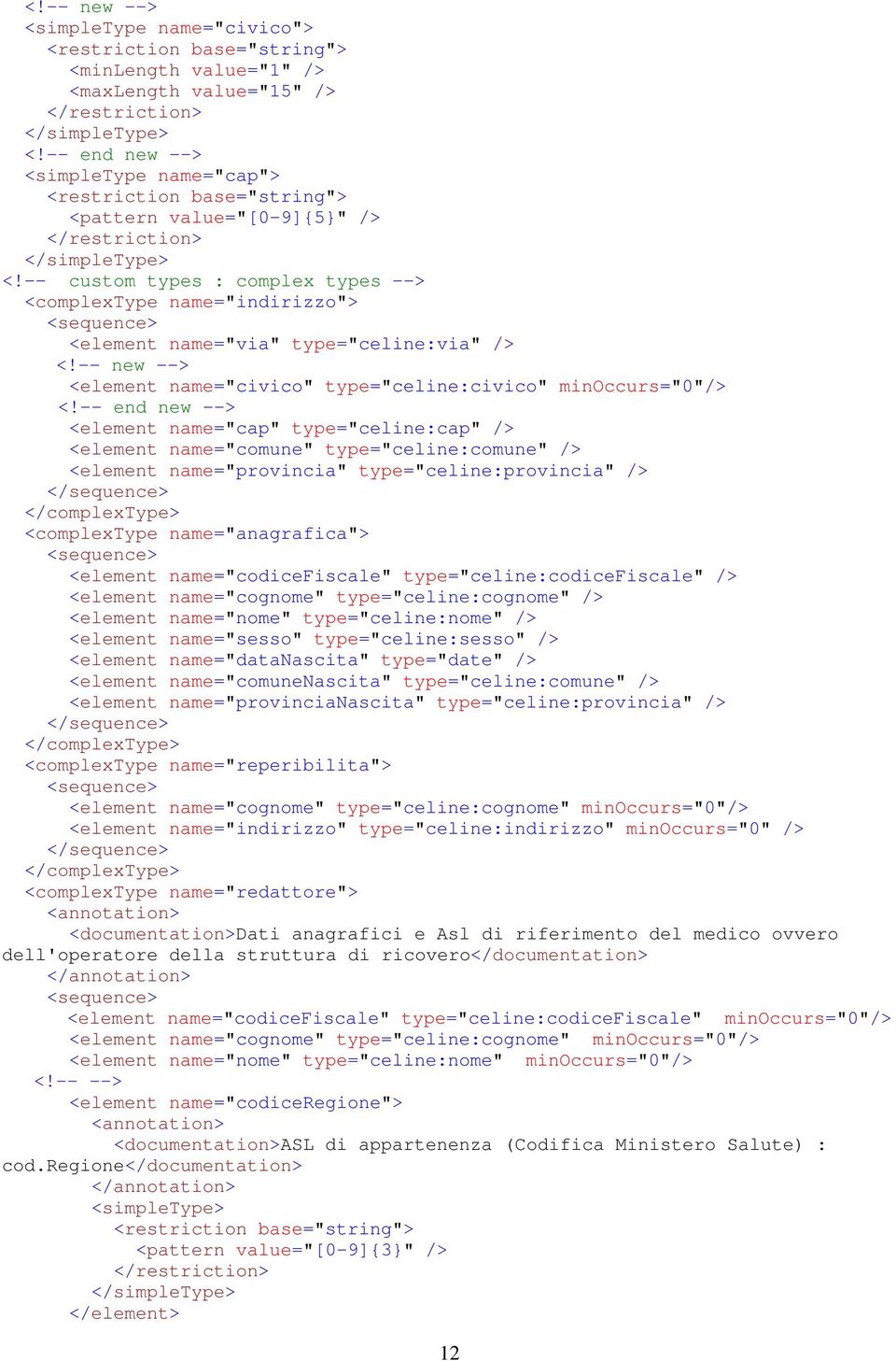 -- end new --> <element name="cap" type="celine:cap" /> <element name="comune" type="celine:comune" /> <element name="provincia" type="celine:provincia" /> <complextype name="anagrafica"> <element