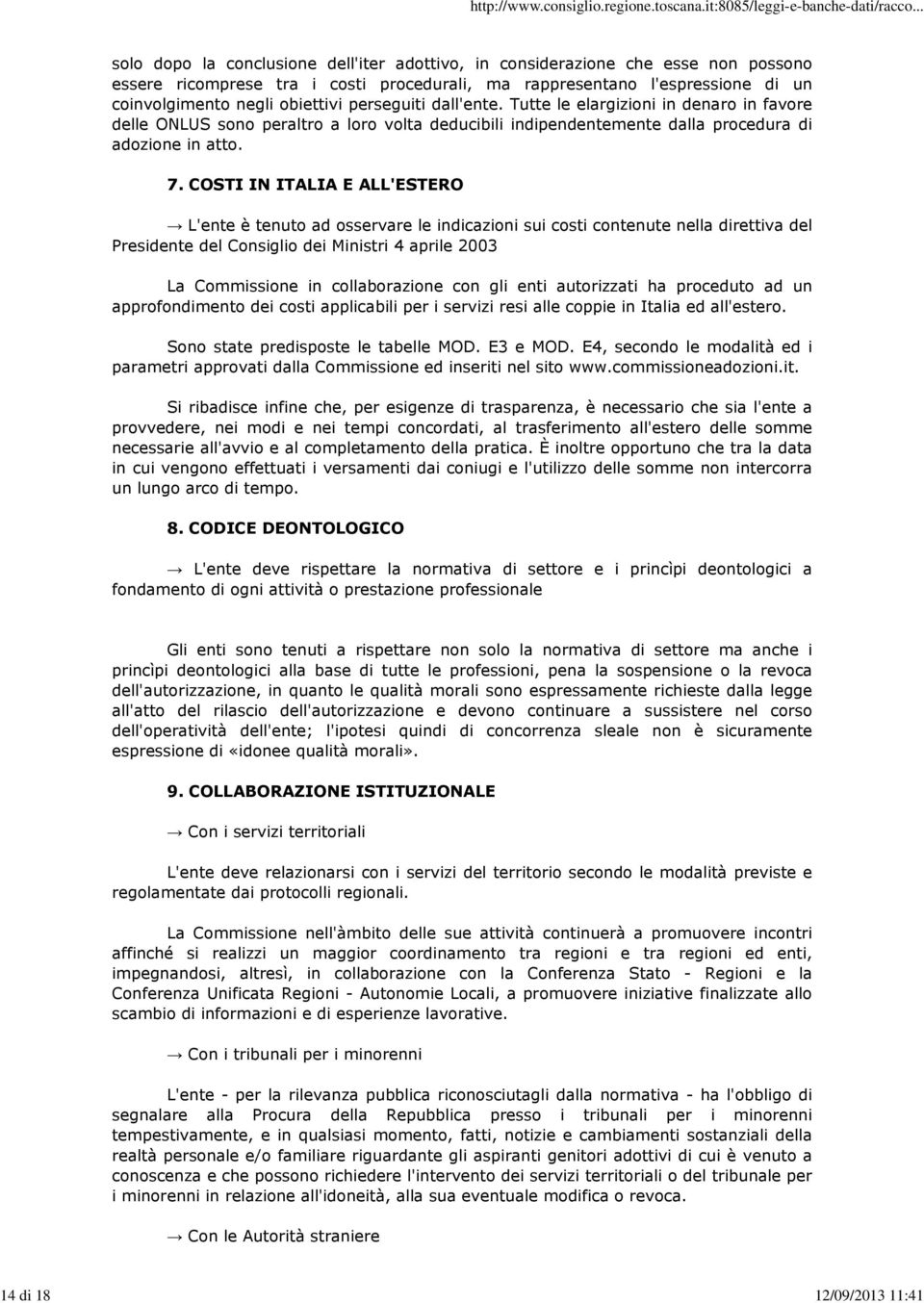 7. COSTI IN ITALIA E ALL'ESTERO L'ente è tenuto ad osservare le indicazioni sui costi contenute nella direttiva del Presidente del Consiglio dei Ministri 4 aprile 2003 La Commissione in