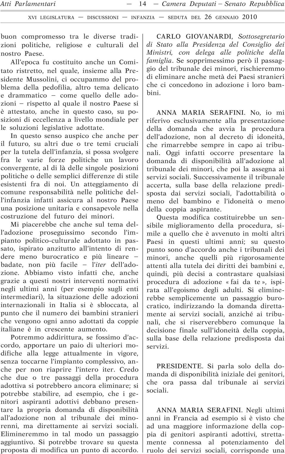 adozioni rispetto al quale il nostro Paese si è attestato, anche in questo caso, su posizioni di eccellenza a livello mondiale per le soluzioni legislative adottate.