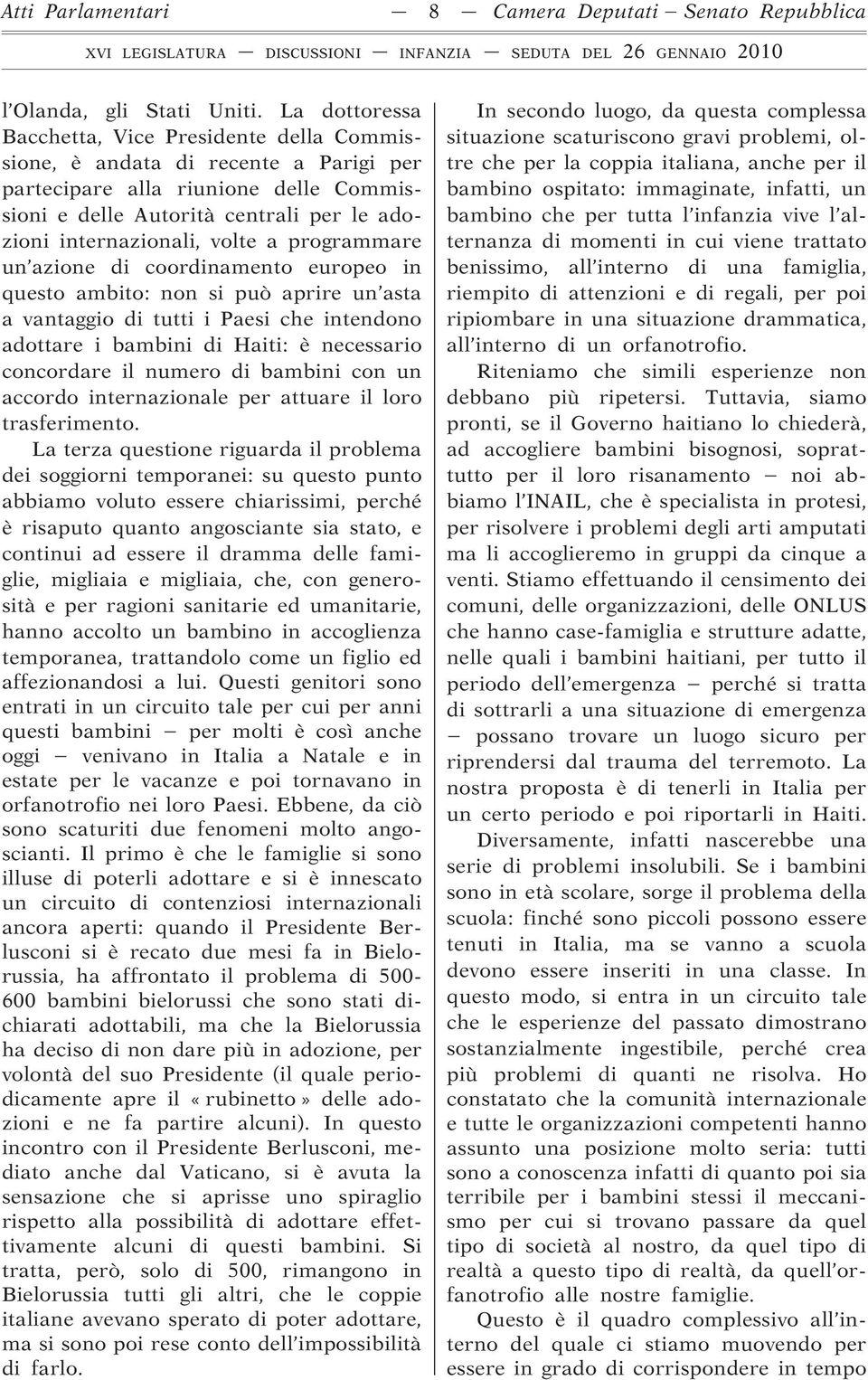 volte a programmare un azione di coordinamento europeo in questo ambito: non si può aprire un asta a vantaggio di tutti i Paesi che intendono adottare i bambini di Haiti: è necessario concordare il