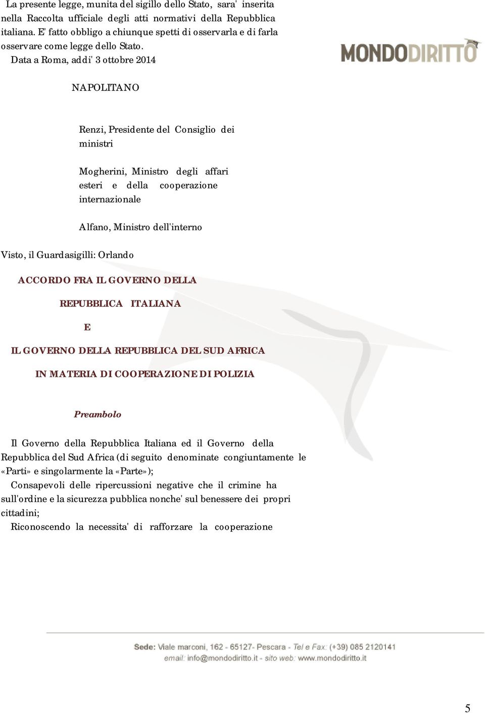 Data a Roma, addi' 3 ottobre 2014 NAPOLITANO Renzi, Presidente del Consiglio dei ministri Mogherini, Ministro degli affari esteri e della cooperazione internazionale Alfano, Ministro dell'interno