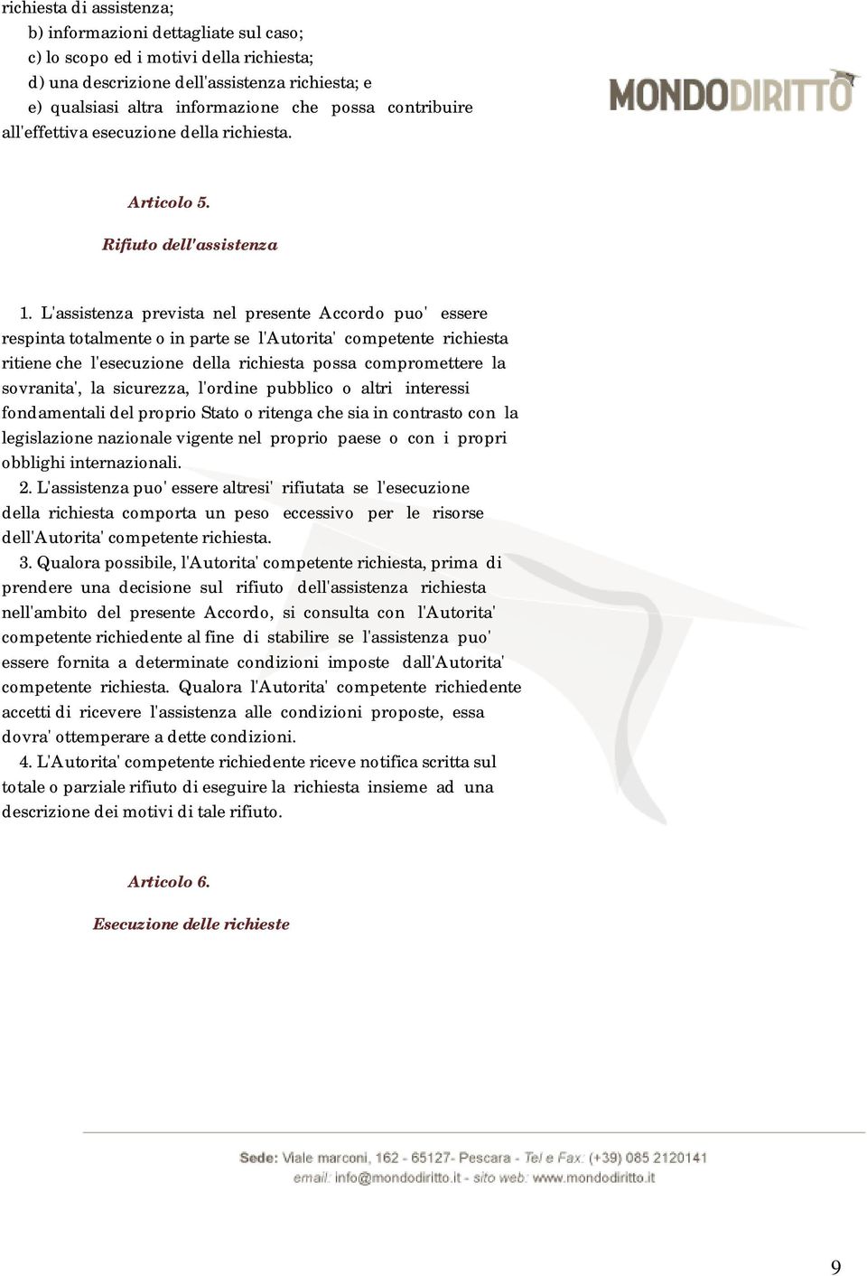 L'assistenza prevista nel presente Accordo puo' essere respinta totalmente o in parte se l'autorita' competente richiesta ritiene che l'esecuzione della richiesta possa compromettere la sovranita',