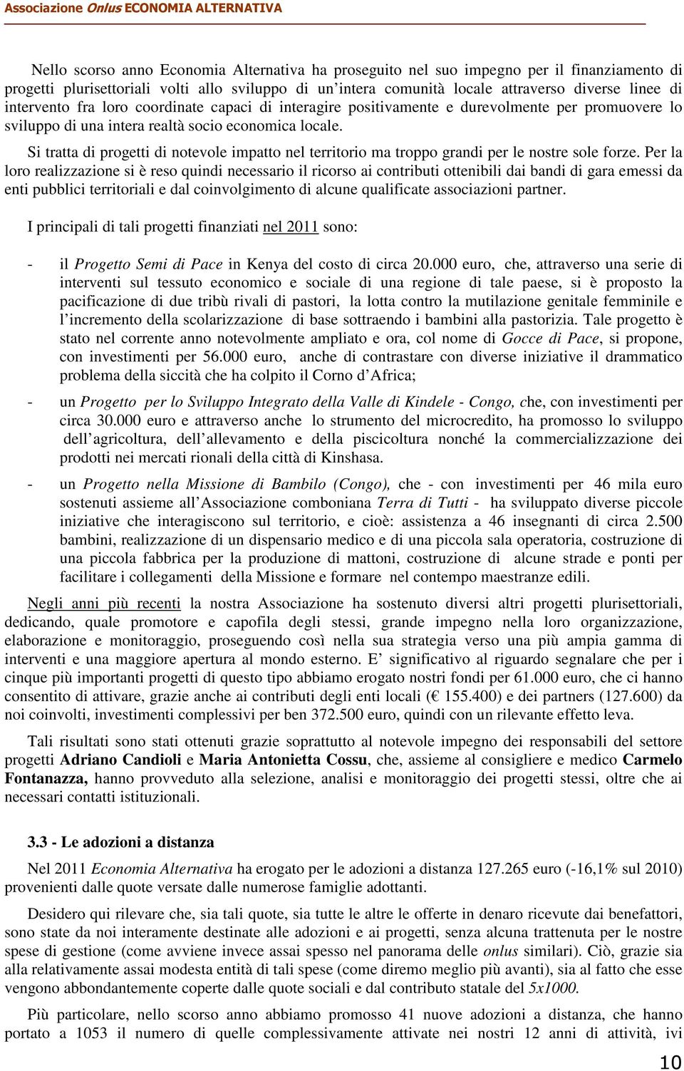 Si tratta di progetti di notevole impatto nel territorio ma troppo grandi per le nostre sole forze.