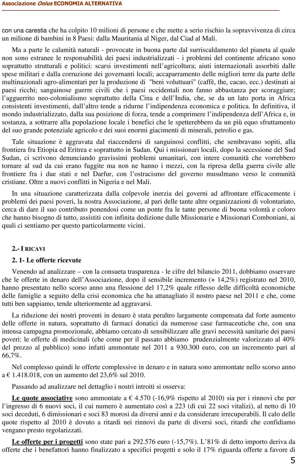 africano sono soprattutto strutturali e politici: scarsi investimenti nell agricoltura; aiuti internazionali assorbiti dalle spese militari e dalla corruzione dei governanti locali; accaparramento