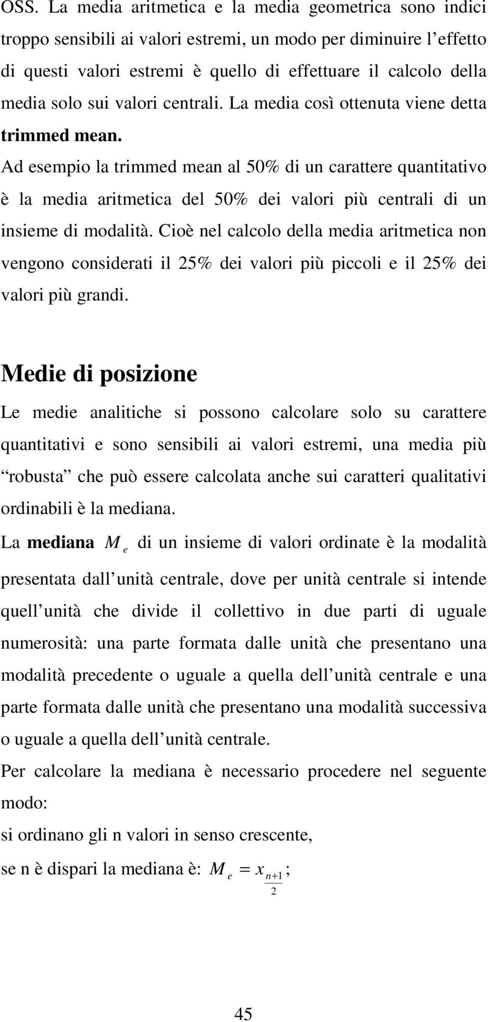 Ad esempio la trimmed mea al 50% di u carattere quatitativo è la media aritmetica del 50% dei valori più cetrali di u isieme di modalità.