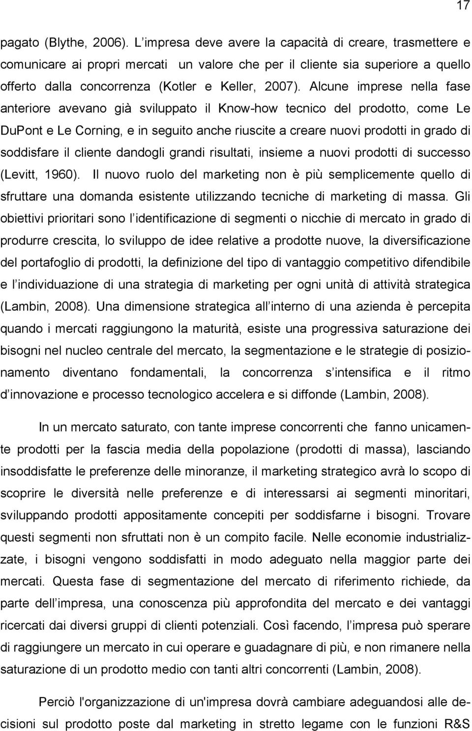 Alcune imprese nella fase anteriore avevano già sviluppato il Know-how tecnico del prodotto, come Le DuPont e Le Corning, e in seguito anche riuscite a creare nuovi prodotti in grado di soddisfare il