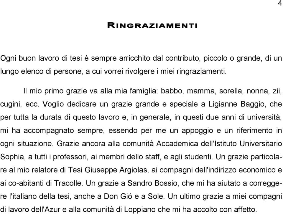 Voglio dedicare un grazie grande e speciale a Ligianne Baggio, che per tutta la durata di questo lavoro e, in generale, in questi due anni di università, mi ha accompagnato sempre, essendo per me un