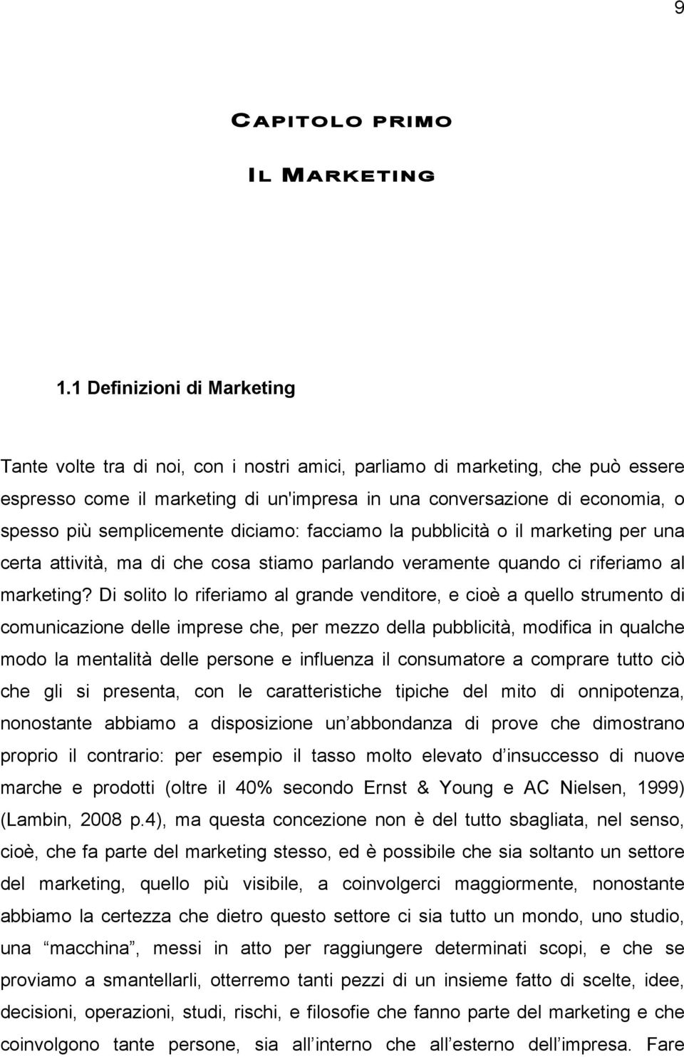 semplicemente diciamo: facciamo la pubblicità o il marketing per una certa attività, ma di che cosa stiamo parlando veramente quando ci riferiamo al marketing?