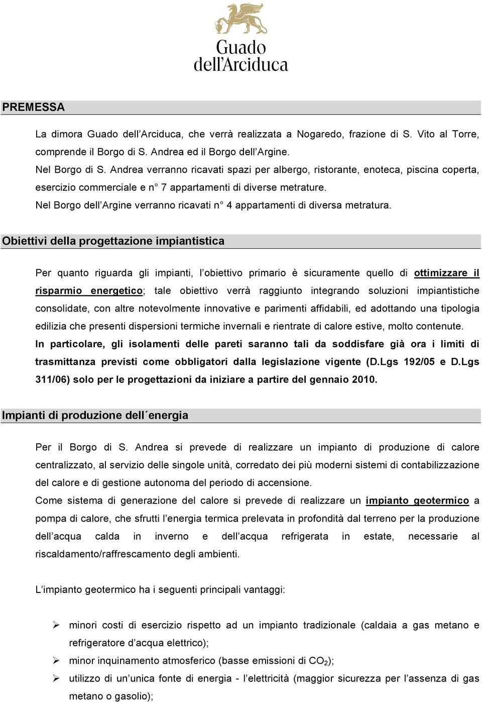 Nel Borgo dell Argine verranno ricavati n 4 appartamenti di diversa metratura.