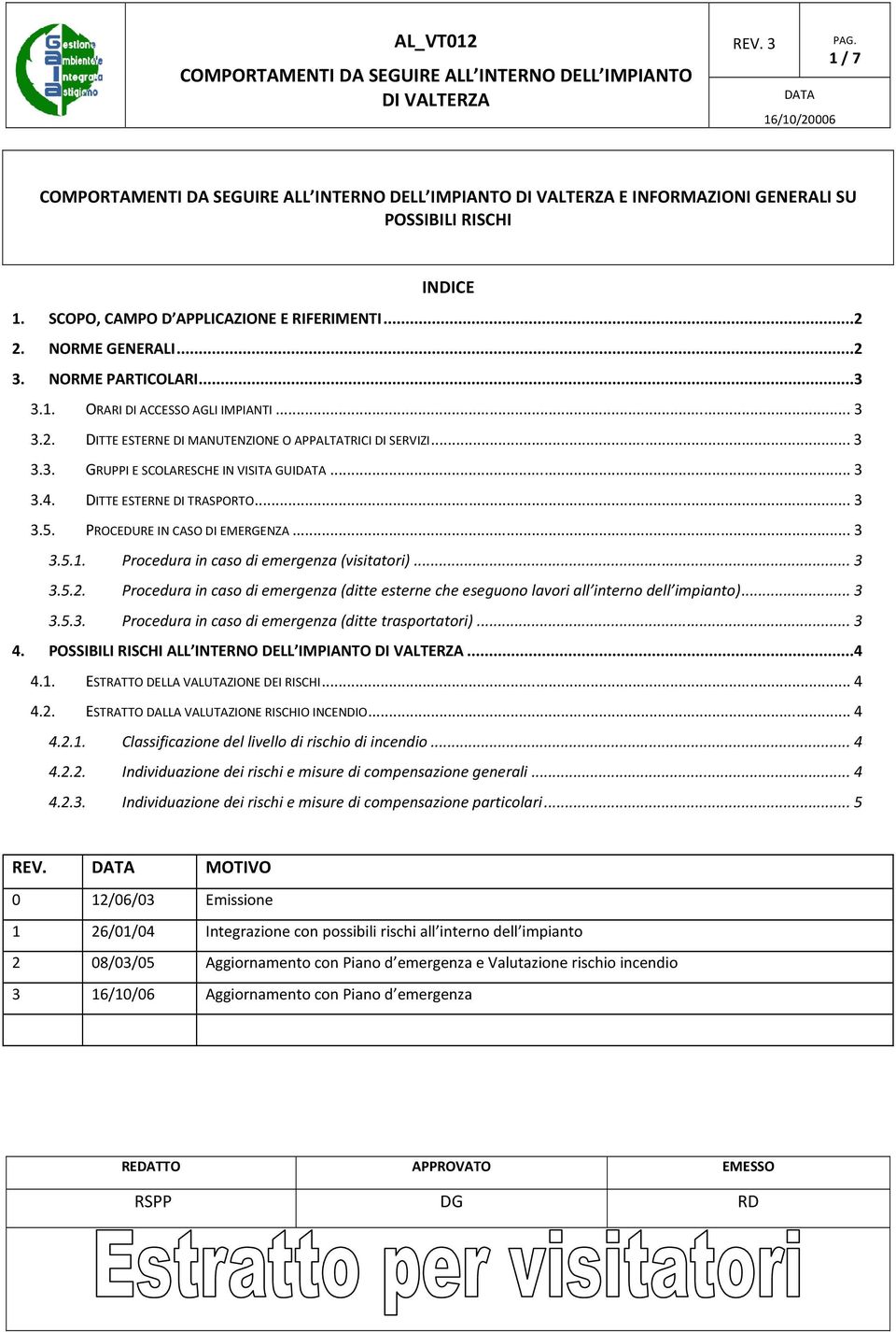 ..3 3.3. GRUPPI E SCOLARESCHE IN VISITA GUIDATA...3 3.4. DITTE ESTERNE DI TRASPORTO...3 3.5. PROCEDURE IN CASO DI EMERGENZA...3 3.5.1. Procedura in caso di emergenza (visitatori)...3 3.5.2.