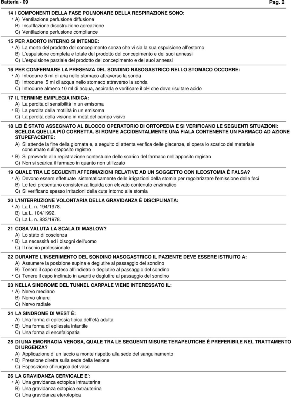 INTENDE: La morte del prodotto del concepimento senza che vi sia la sua espulsione all esterno L espulsione completa e totale del prodotto del concepimento e dei suoi annessi L espulsione parziale