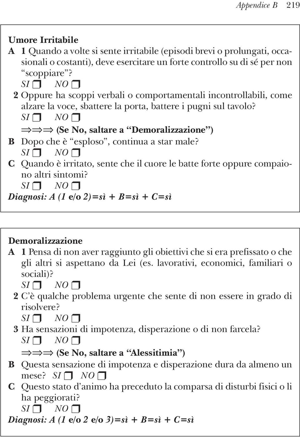 (Se No, saltare a Demoralizzazione ) B Dopo che è esploso, continua a star male? C Quando è irritato, sente che il cuore le batte forte oppure compaiono altri sintomi?