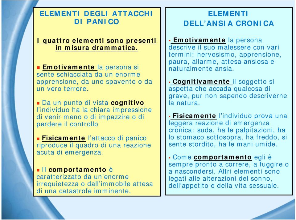 acuta di emergenza. " Il comportamento è caratterizzato da un enorme irrequietezza o dall immobile attesa di una catastrofe imminente.