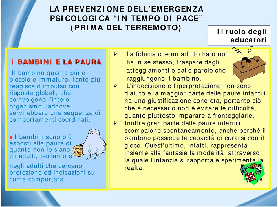 " I bambini sono più esposti alla paura di quanto non lo siano gli adulti, pertanto è negli adulti che cercano protezione ed indicazioni su come comportarsi.