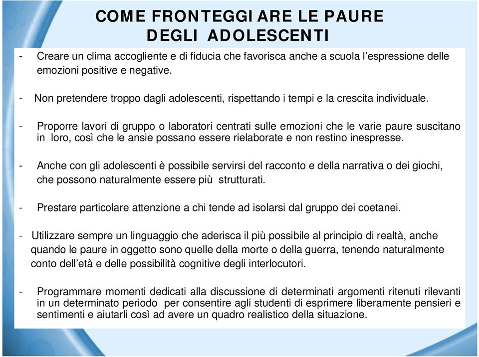 - Proporre lavori di gruppo o laboratori centrati sulle emozioni che le varie paure suscitano in loro, così che le ansie possano essere rielaborate e non restino inespresse.