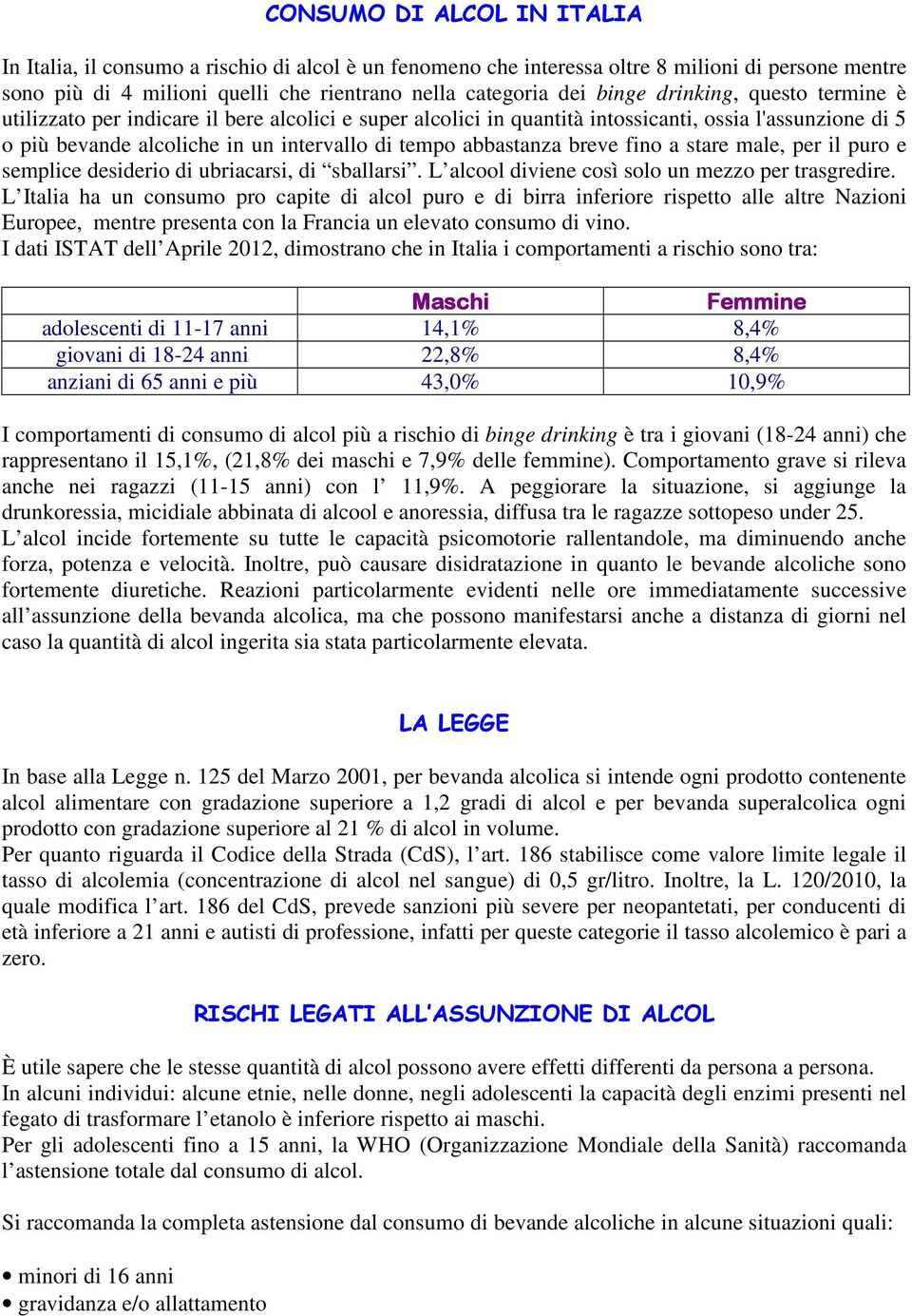 breve fino a stare male, per il puro e semplice desiderio di ubriacarsi, di sballarsi. L alcool diviene così solo un mezzo per trasgredire.