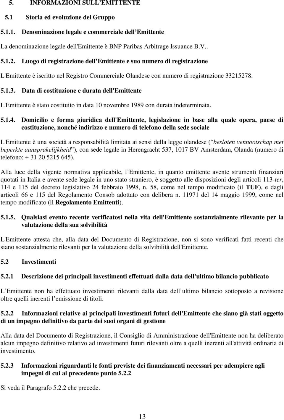 215278. 5.1.3. Data di costituzione e durata dell'emittente L'Emittente è stato costituito in data 10 novembre 1989 con durata indeterminata. 5.1.4.